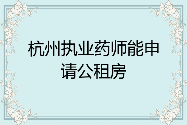 杭州执业药师能申请公租房