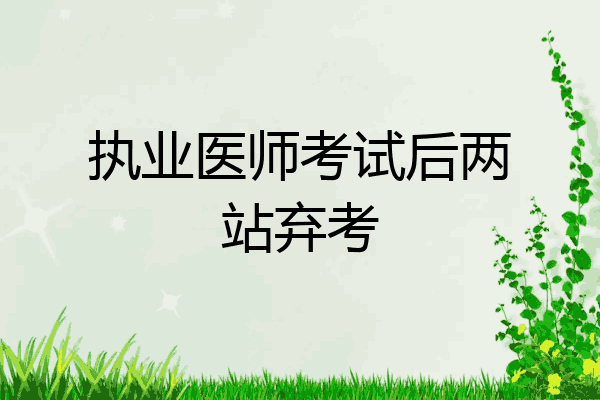 执业医师考试后两站弃考