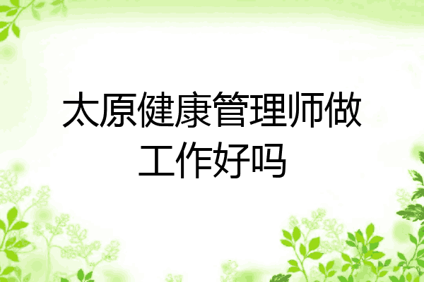 太原健康管理师做工作好吗