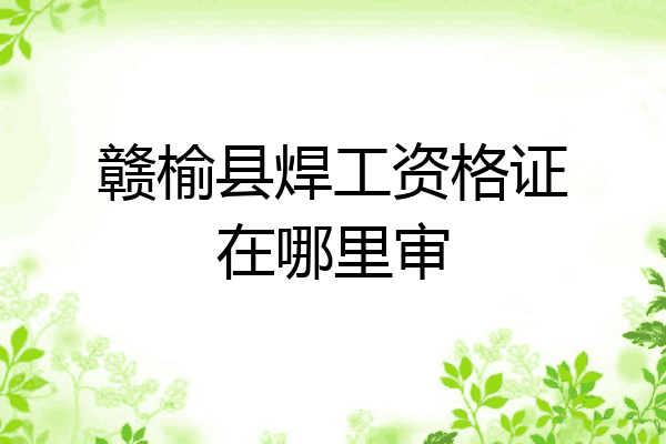 赣榆县焊工资格证在哪里审