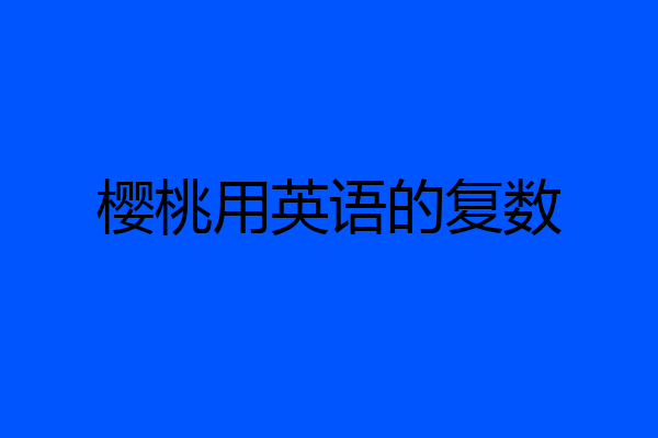 樱桃用英语的复数