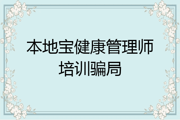 本地宝健康管理师培训骗局