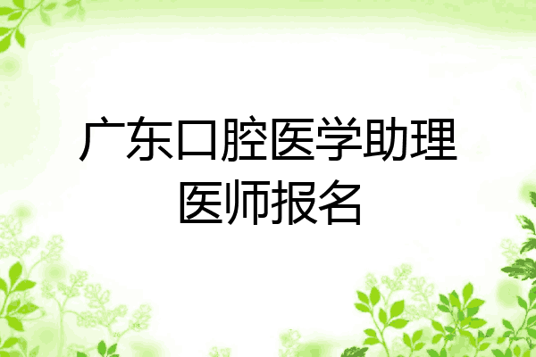 广东口腔医学助理医师报名