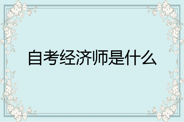 自考经济师是什么