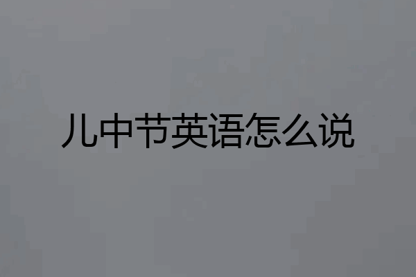 儿中节英语怎么说