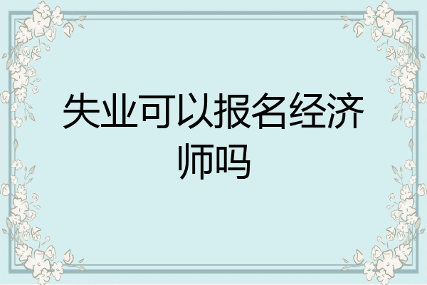 失业可以报名经济师吗