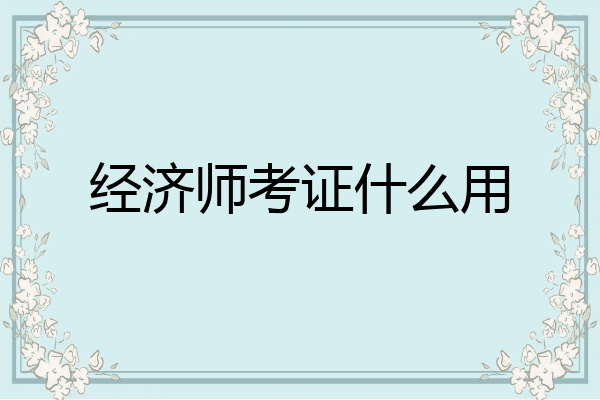 经济师考证什么用