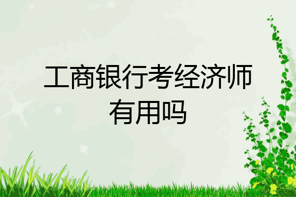 工商银行考经济师有用吗