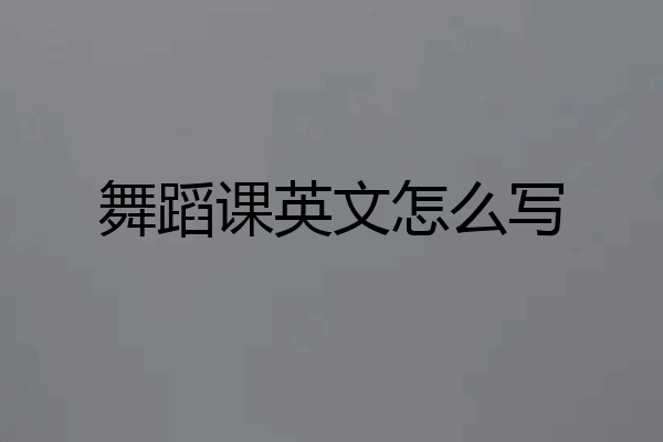 舞蹈课英文怎么写