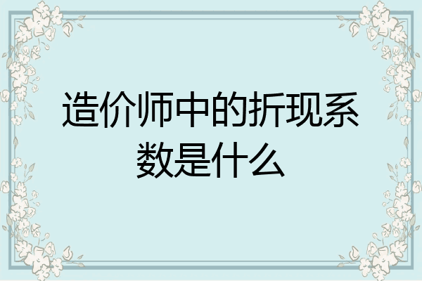 造价师中的折现系数是什么