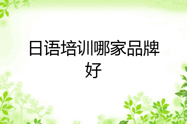 日语培训哪家品牌好