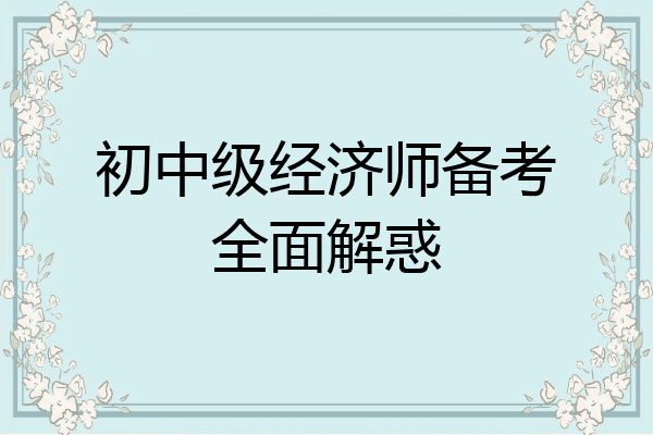 初中级经济师备考全面解惑