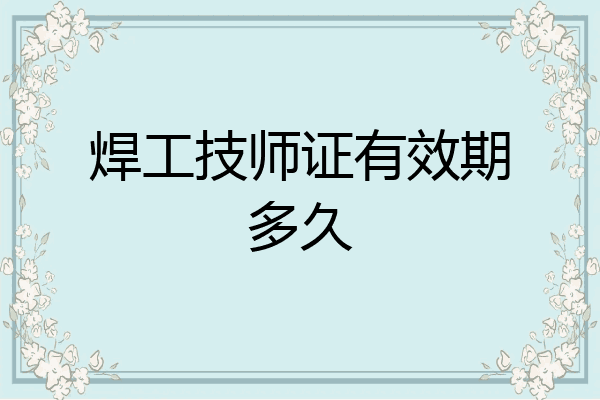 焊工技师证有效期多久