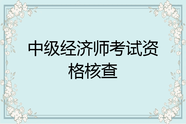 中级经济师考试资格核查