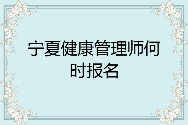 宁夏健康管理师何时报名