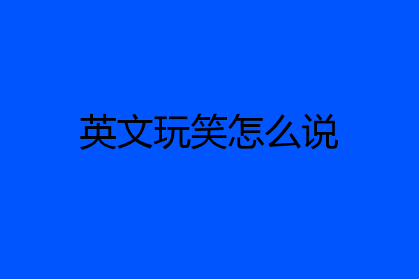 英文玩笑怎么说