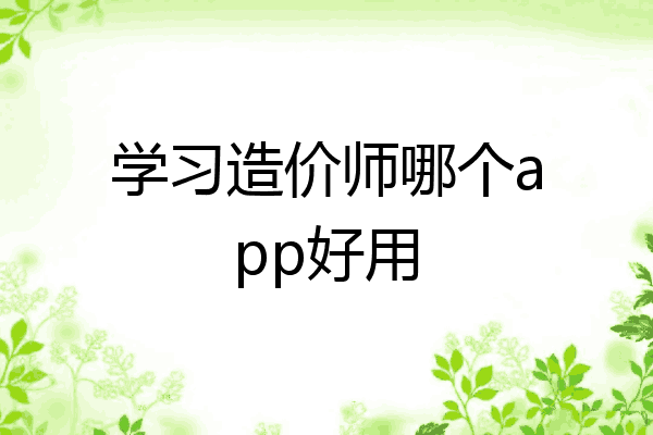 学习造价师哪个app好用