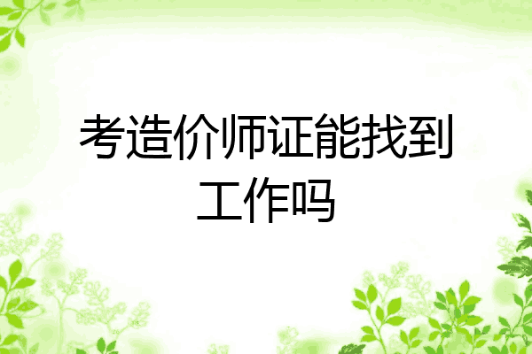 考造价师证能找到工作吗