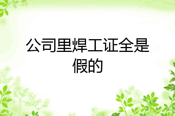 公司里焊工证全是假的
