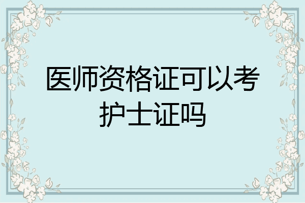 医师资格证可以考护士证吗