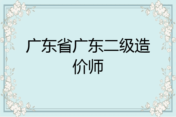 广东省广东二级造价师