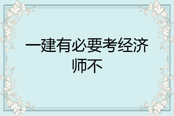 一建有必要考经济师不