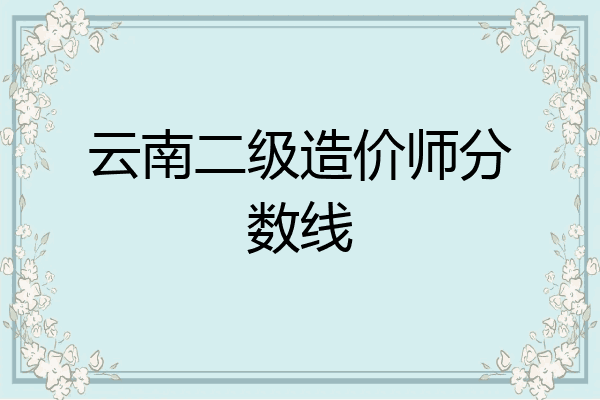 云南二级造价师分数线