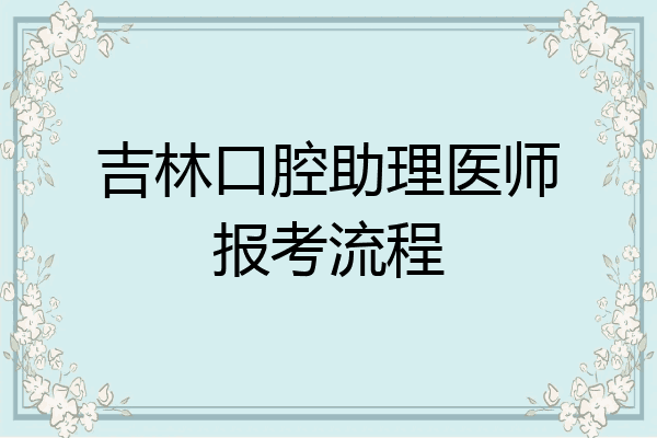 吉林口腔助理医师报考流程
