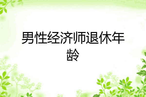 男性经济师退休年龄