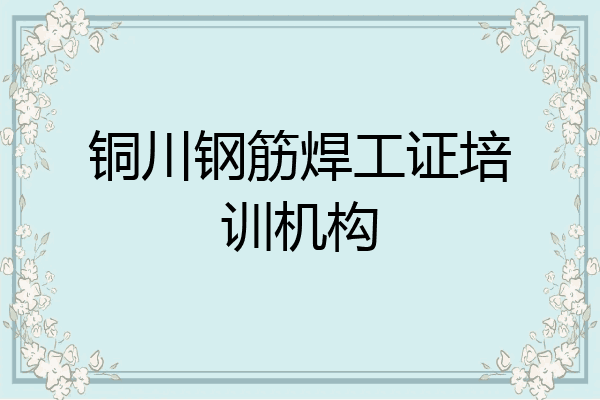 铜川钢筋焊工证培训机构