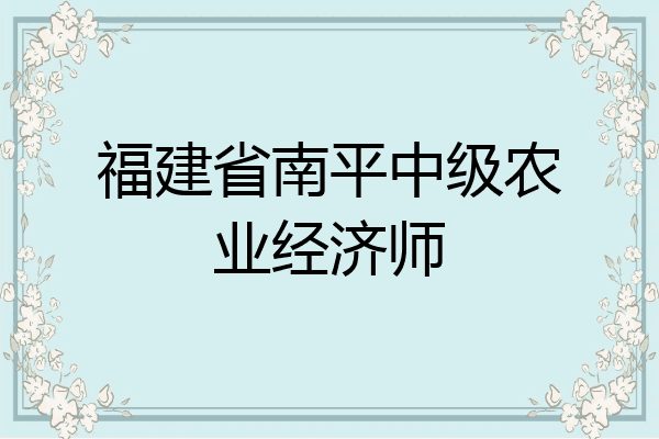 福建省南平中级农业经济师
