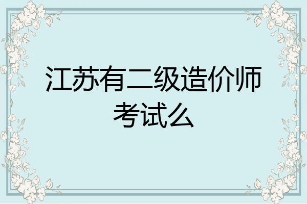 江苏有二级造价师考试么