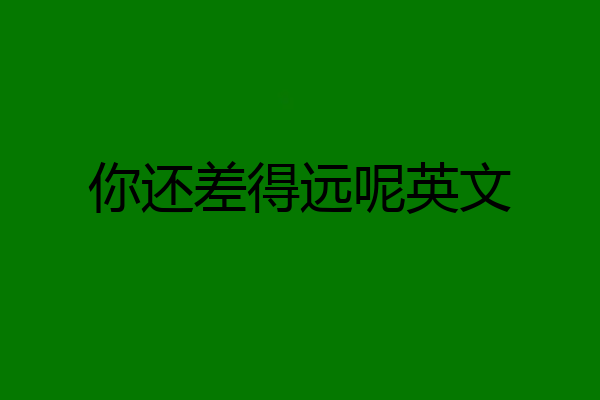 你还差得远呢英文