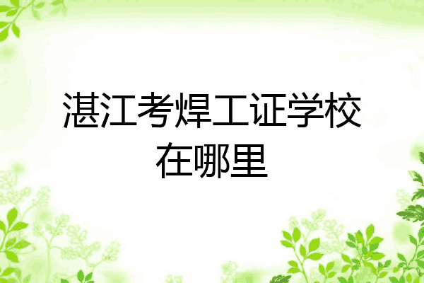 湛江考焊工证学校在哪里