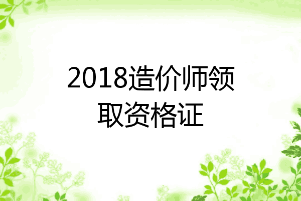 2018造价师领取资格证