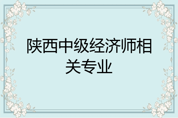 陕西中级经济师相关专业