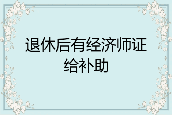 退休后有经济师证给补助