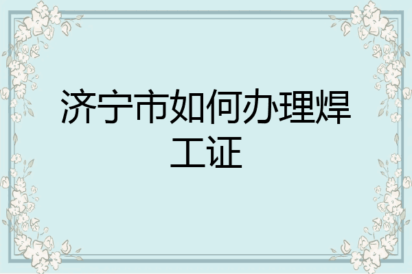 济宁市如何办理焊工证