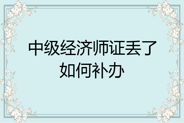中级经济师证丢了如何补办