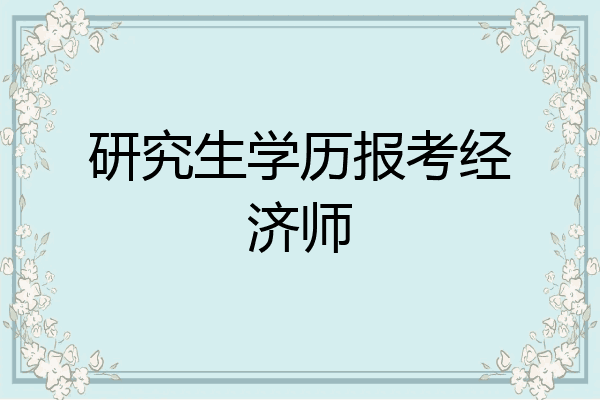 研究生学历报考经济师