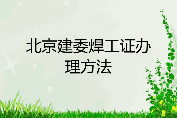 北京建委焊工证办理方法