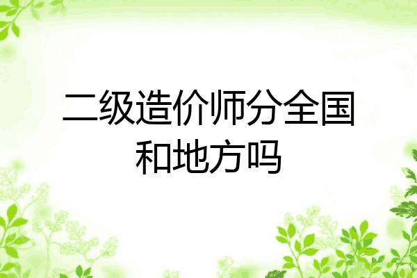 二级造价师分全国和地方吗