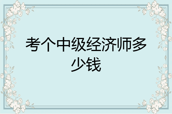 考个中级经济师多少钱
