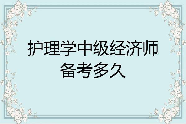 护理学中级经济师备考多久