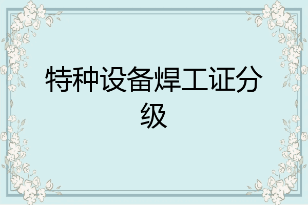 特种设备焊工证分级