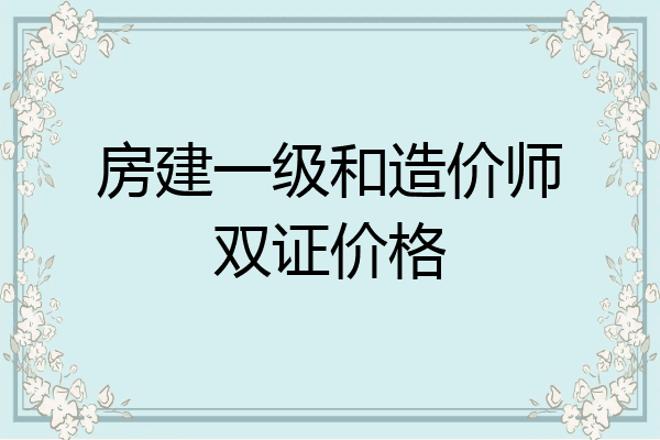 房建一级和造价师双证价格