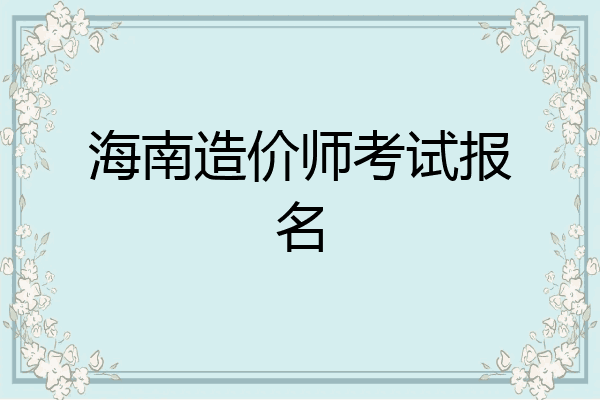 海南造价师考试报名