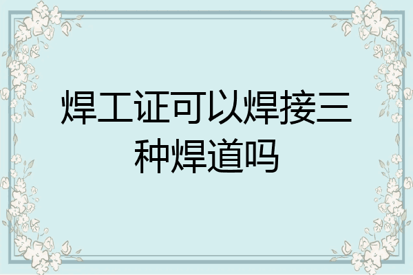 焊工证可以焊接三种焊道吗