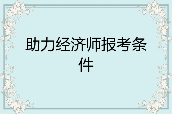 助力经济师报考条件