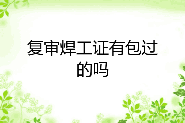 复审焊工证有包过的吗